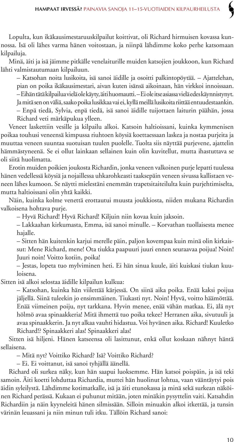 Ajattelehan, pian on poika ikäkausimestari, aivan kuten isänsä aikoinaan, hän virkkoi innoissaan. Eihän tätä kilpailua vielä ole käyty, äiti huomautti. Ei ole itse asiassa vielä edes käynnistynyt.