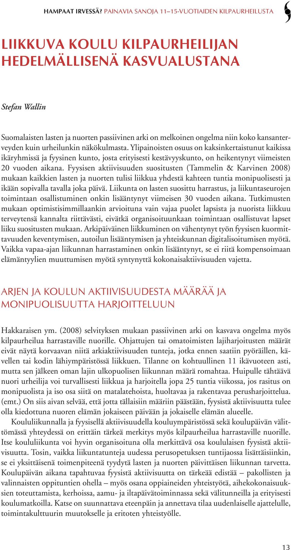 Fyysisen aktiivisuuden suositusten (Tammelin & Karvinen 2008) mukaan kaikkien lasten ja nuorten tulisi liikkua yhdestä kahteen tuntia monipuolisesti ja ikään sopivalla tavalla joka päivä.