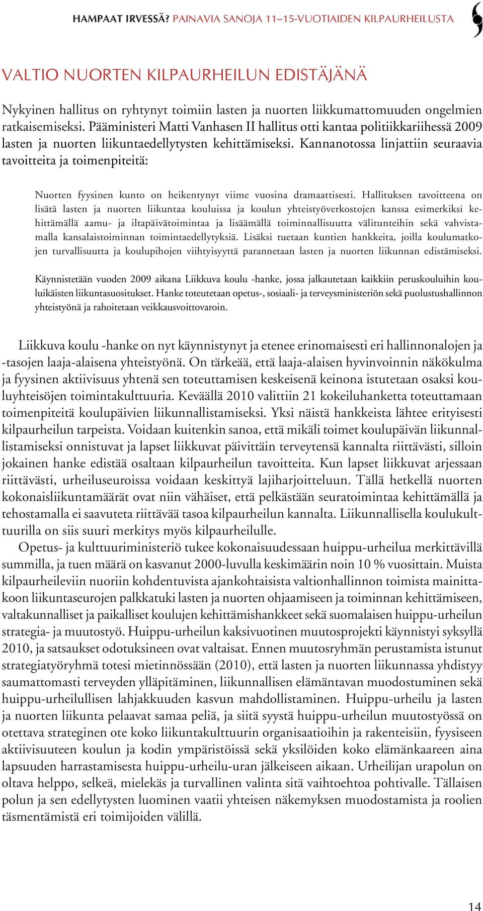 Kannanotossa linjattiin seuraavia tavoitteita ja toimenpiteitä: Nuorten fyysinen kunto on heikentynyt viime vuosina dramaattisesti.