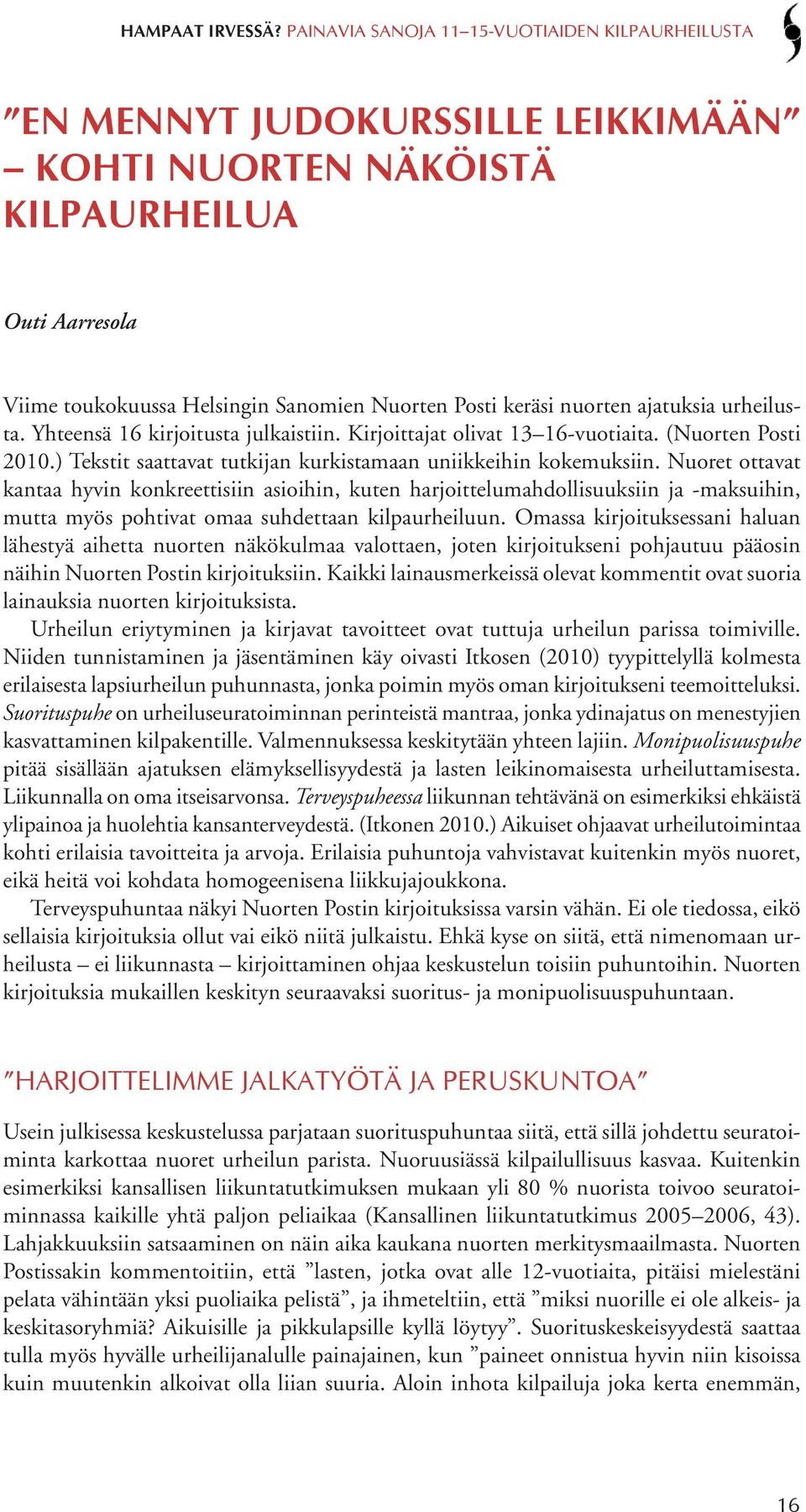 Nuoret ottavat kantaa hyvin konkreettisiin asioihin, kuten harjoittelumahdollisuuksiin ja -maksuihin, mutta myös pohtivat omaa suhdettaan kilpaurheiluun.