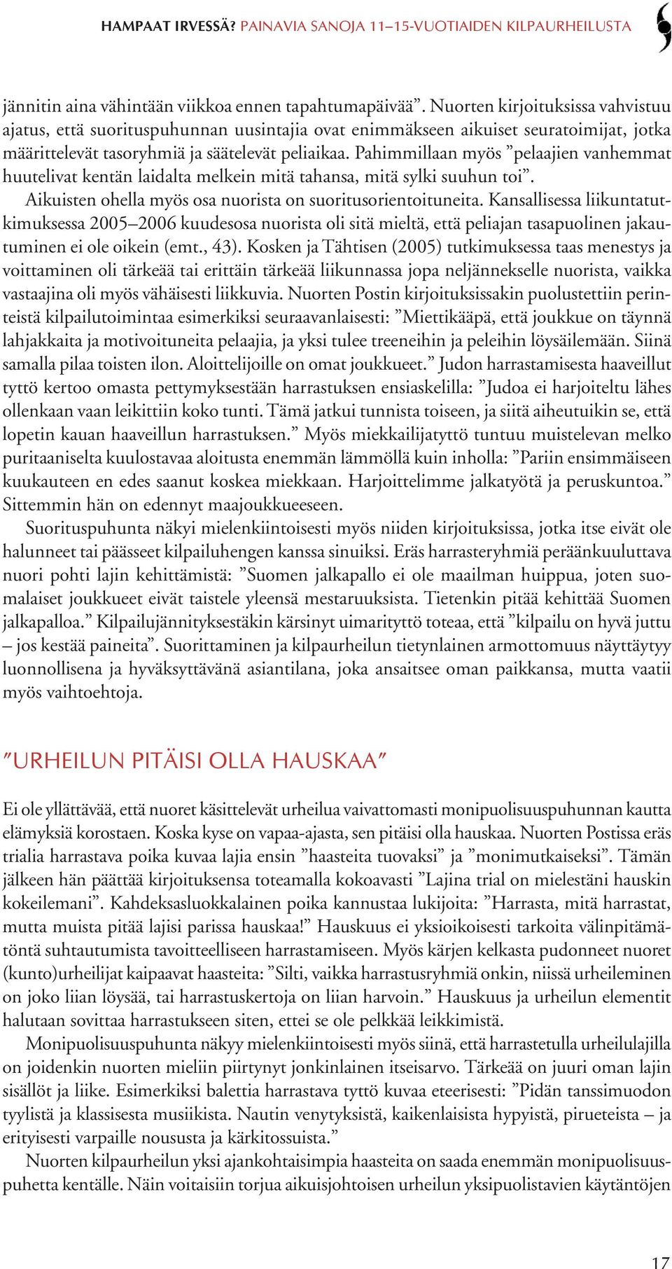 Pahimmillaan myös pelaajien vanhemmat huutelivat kentän laidalta melkein mitä tahansa, mitä sylki suuhun toi. Aikuisten ohella myös osa nuorista on suoritusorientoituneita.