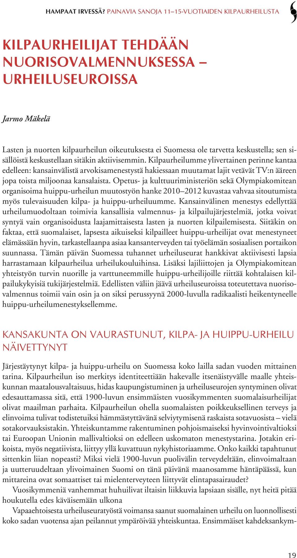 Opetus- ja kulttuuriministeriön sekä Olympiakomitean organisoima huippu-urheilun muutostyön hanke 2010 2012 kuvastaa vahvaa sitoutumista myös tulevaisuuden kilpa- ja huippu-urheiluumme.