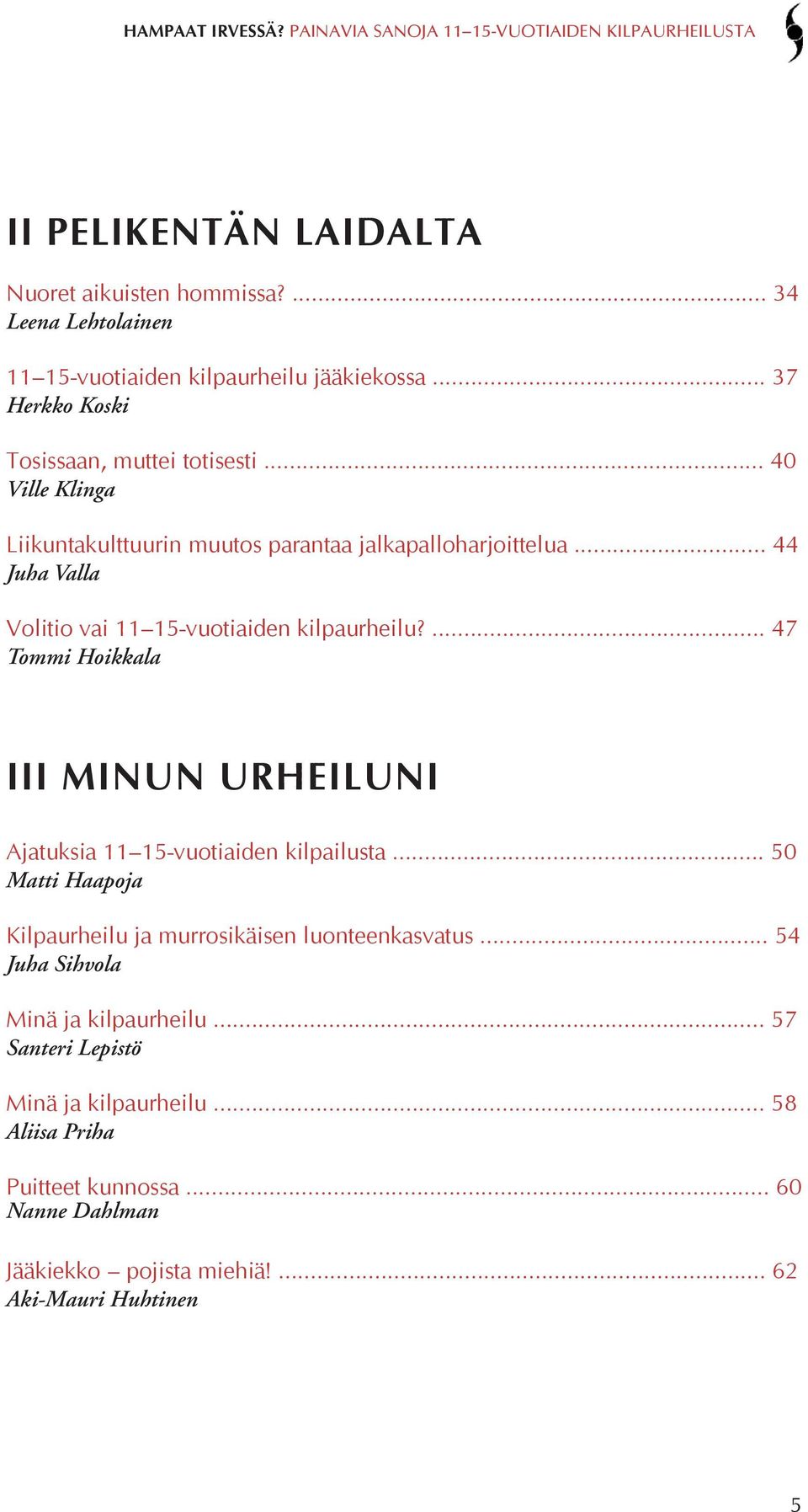 .. 44 Juha Valla Volitio vai 11 15-vuotiaiden kilpaurheilu?... 47 Tommi Hoikkala III MINUN URHEILUNI Ajatuksia 11 15-vuotiaiden kilpailusta.