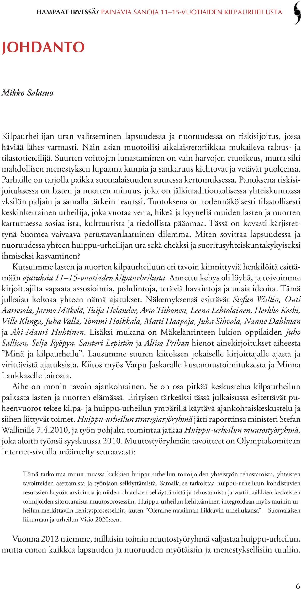 Suurten voittojen lunastaminen on vain harvojen etuoikeus, mutta silti mahdollisen menestyksen lupaama kunnia ja sankaruus kiehtovat ja vetävät puoleensa.