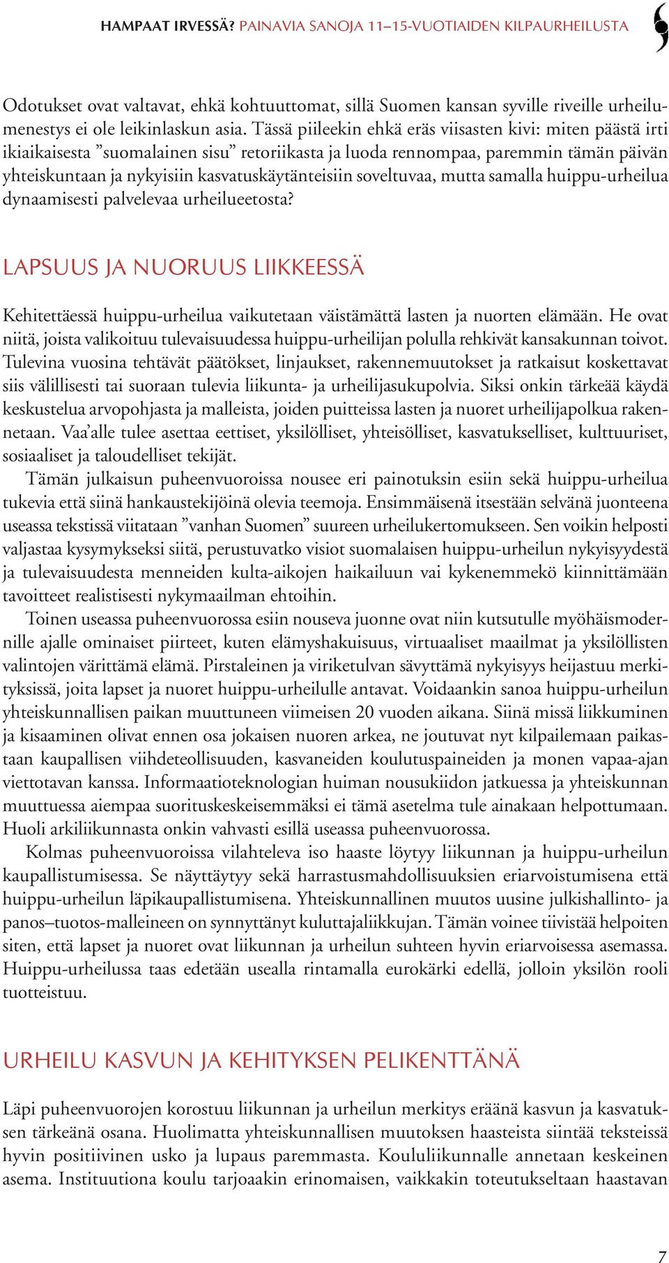 soveltuvaa, mutta samalla huippu-urheilua dynaamisesti palvelevaa urheilueetosta? LAPSUUS JA NUORUUS LIIKKEESSÄ Kehitettäessä huippu-urheilua vaikutetaan väistämättä lasten ja nuorten elämään.
