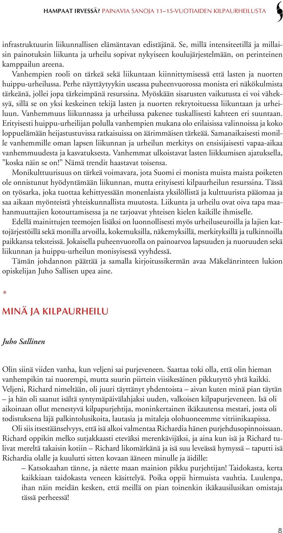Perhe näyttäytyykin useassa puheenvuorossa monista eri näkökulmista tärkeänä, jollei jopa tärkeimpänä resurssina.
