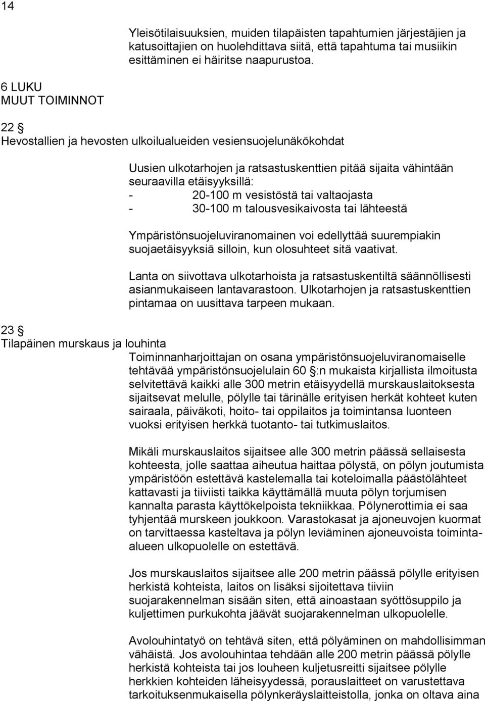 vesistöstä tai valtaojasta - 30-100 m talousvesikaivosta tai lähteestä Ympäristönsuojeluviranomainen voi edellyttää suurempiakin suojaetäisyyksiä silloin, kun olosuhteet sitä vaativat.