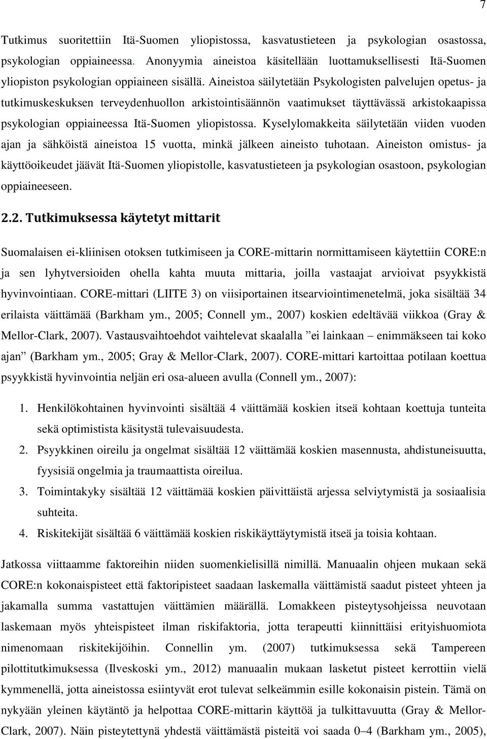 Aineistoa säilytetään Psykologisten palvelujen opetus- ja tutkimuskeskuksen terveydenhuollon arkistointisäännön vaatimukset täyttävässä arkistokaapissa psykologian oppiaineessa Itä-Suomen