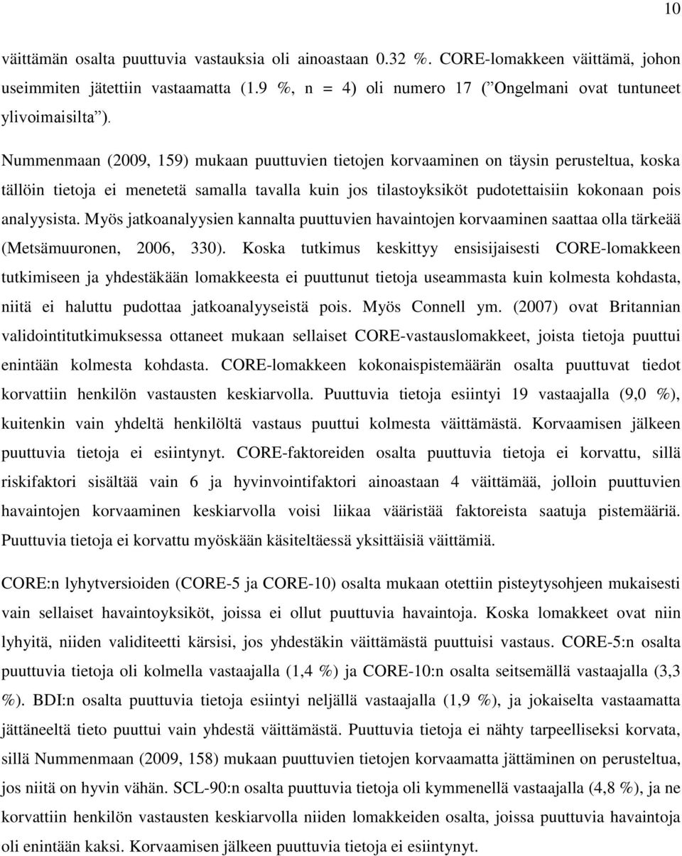 Nummenmaan (2009, 159) mukaan puuttuvien tietojen korvaaminen on täysin perusteltua, koska tällöin tietoja ei menetetä samalla tavalla kuin jos tilastoyksiköt pudotettaisiin kokonaan pois analyysista.