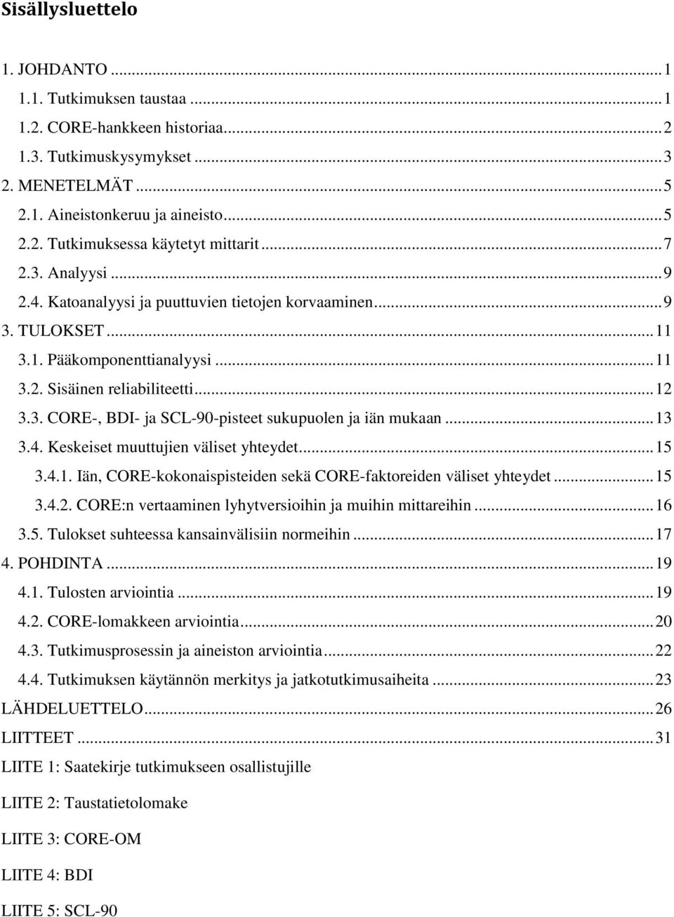 .. 13 3.4. Keskeiset muuttujien väliset yhteydet... 15 3.4.1. Iän, CORE-kokonaispisteiden sekä CORE-faktoreiden väliset yhteydet... 15 3.4.2. CORE:n vertaaminen lyhytversioihin ja muihin mittareihin.