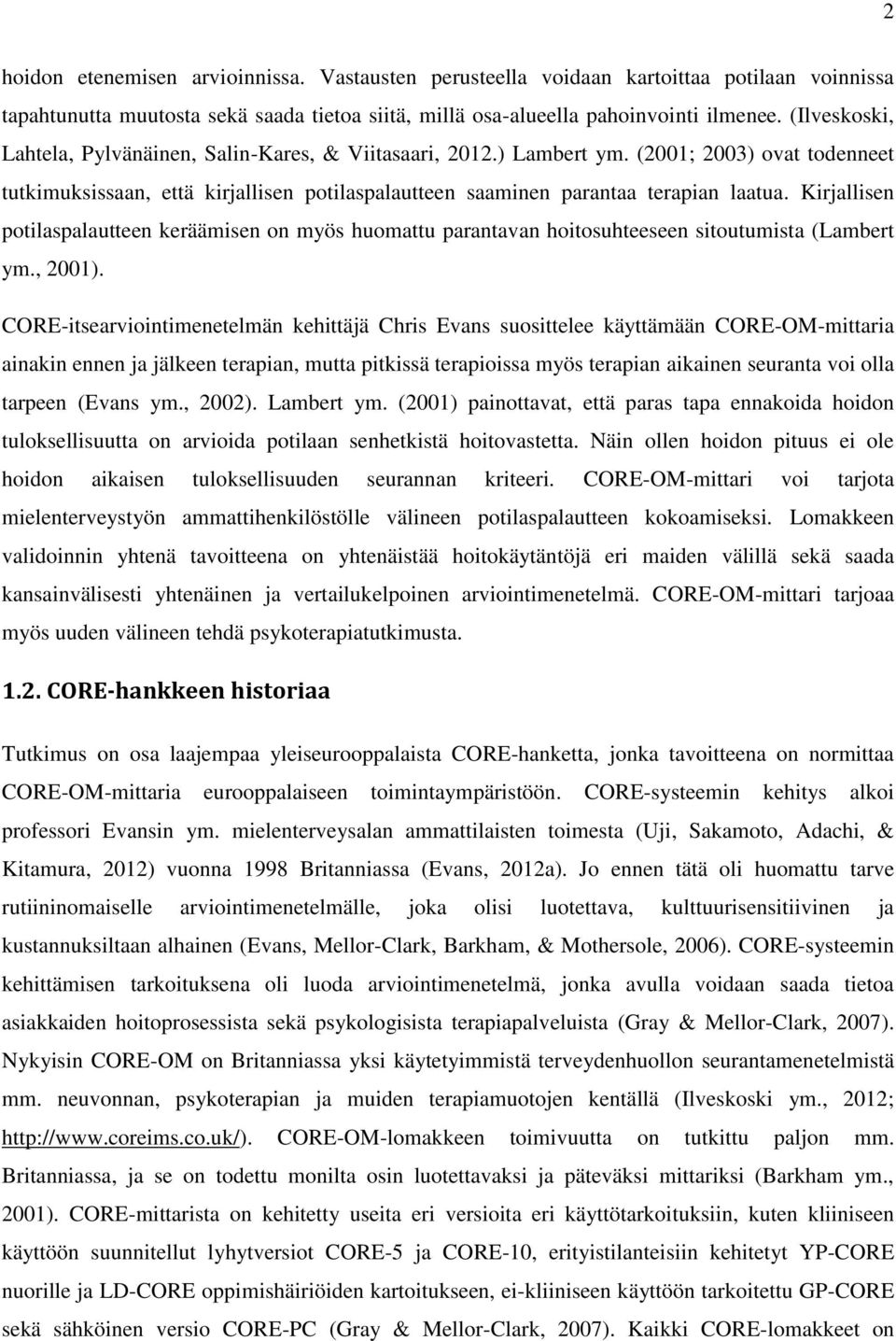 Kirjallisen potilaspalautteen keräämisen on myös huomattu parantavan hoitosuhteeseen sitoutumista (Lambert ym., 2001).