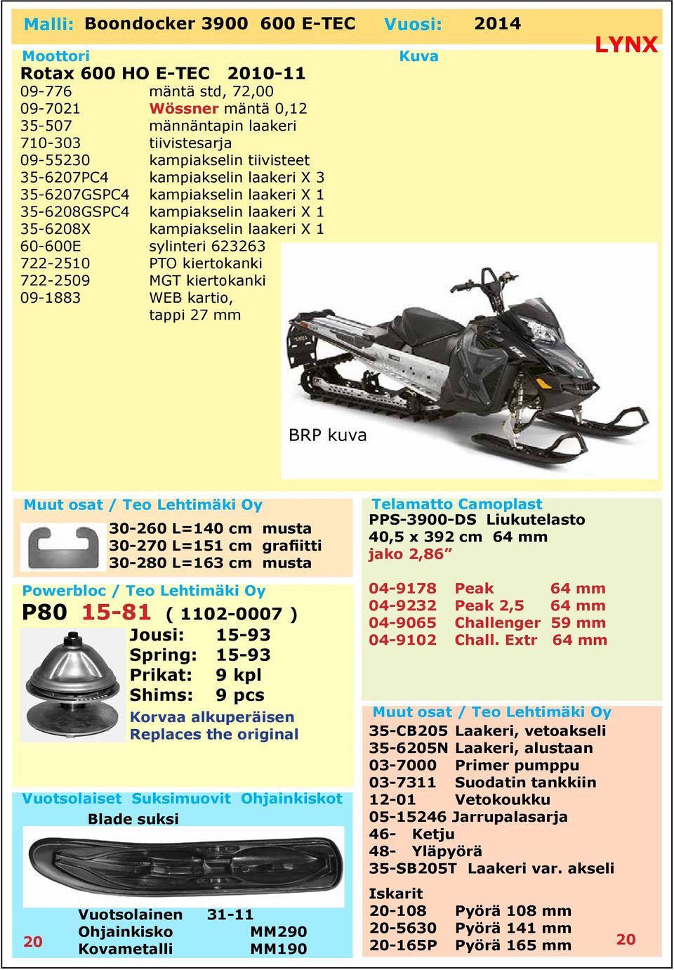 722-2509 MGT kiertokanki 09-1883 WEB kartio, tappi 27 mm BRP kuva Telamatto Camoplast PPS-3900-DS Liukutelasto 40,5 x 392 cm 64 mm jako 2,86 Blade suksi 20 Jousi: 15-93 Spring: 15-93 Shims: 9 pcs