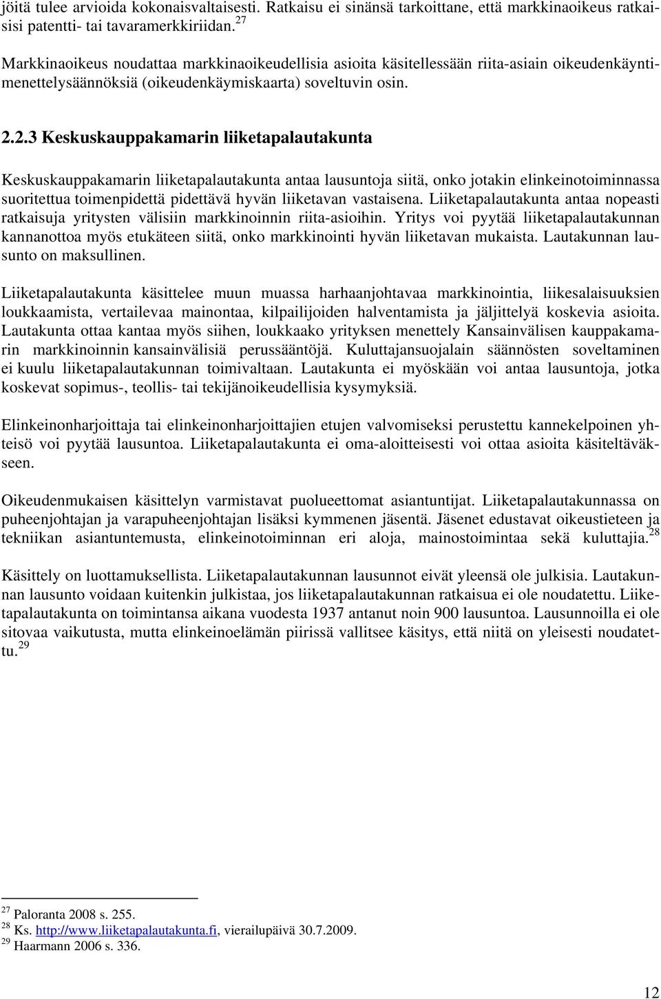 liiketapalautakunta Keskuskauppakamarin liiketapalautakunta antaa lausuntoja siitä, onko jotakin elinkeinotoiminnassa suoritettua toimenpidettä pidettävä hyvän liiketavan vastaisena.