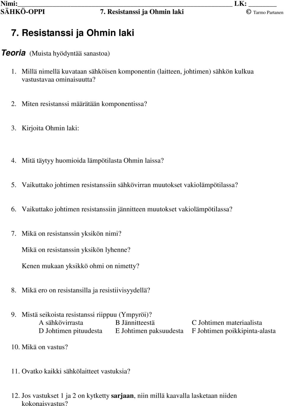 Vaikuttako johtimen resistanssiin jännitteen muutokset vakiolämpötilassa? 7. Mikä on resistanssin yksikön nimi? Mikä on resistanssin yksikön lyhenne? Kenen mukaan yksikkö ohmi on nimetty? 8.