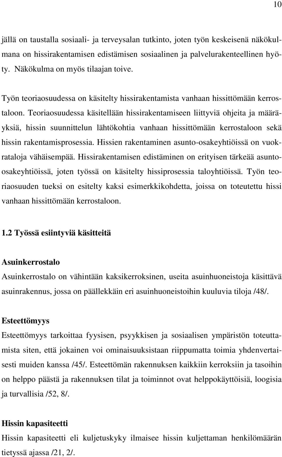 Teoriaosuudessa käsitellään hissirakentamiseen liittyviä ohjeita ja määräyksiä, hissin suunnittelun lähtökohtia vanhaan hissittömään kerrostaloon sekä hissin rakentamisprosessia.
