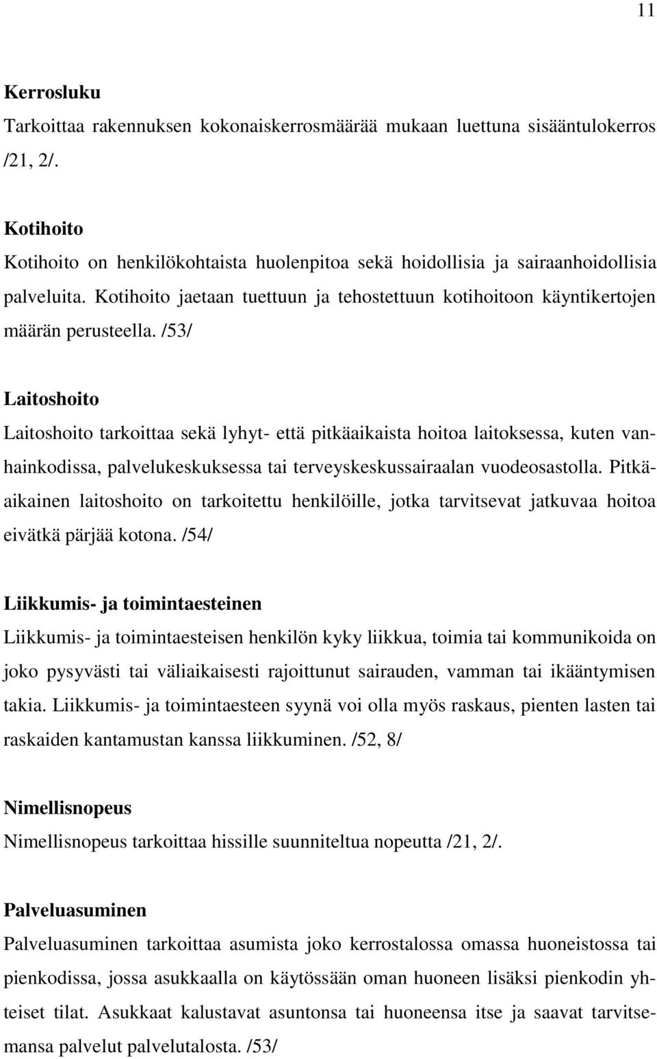 /53/ Laitoshoito Laitoshoito tarkoittaa sekä lyhyt- että pitkäaikaista hoitoa laitoksessa, kuten vanhainkodissa, palvelukeskuksessa tai terveyskeskussairaalan vuodeosastolla.