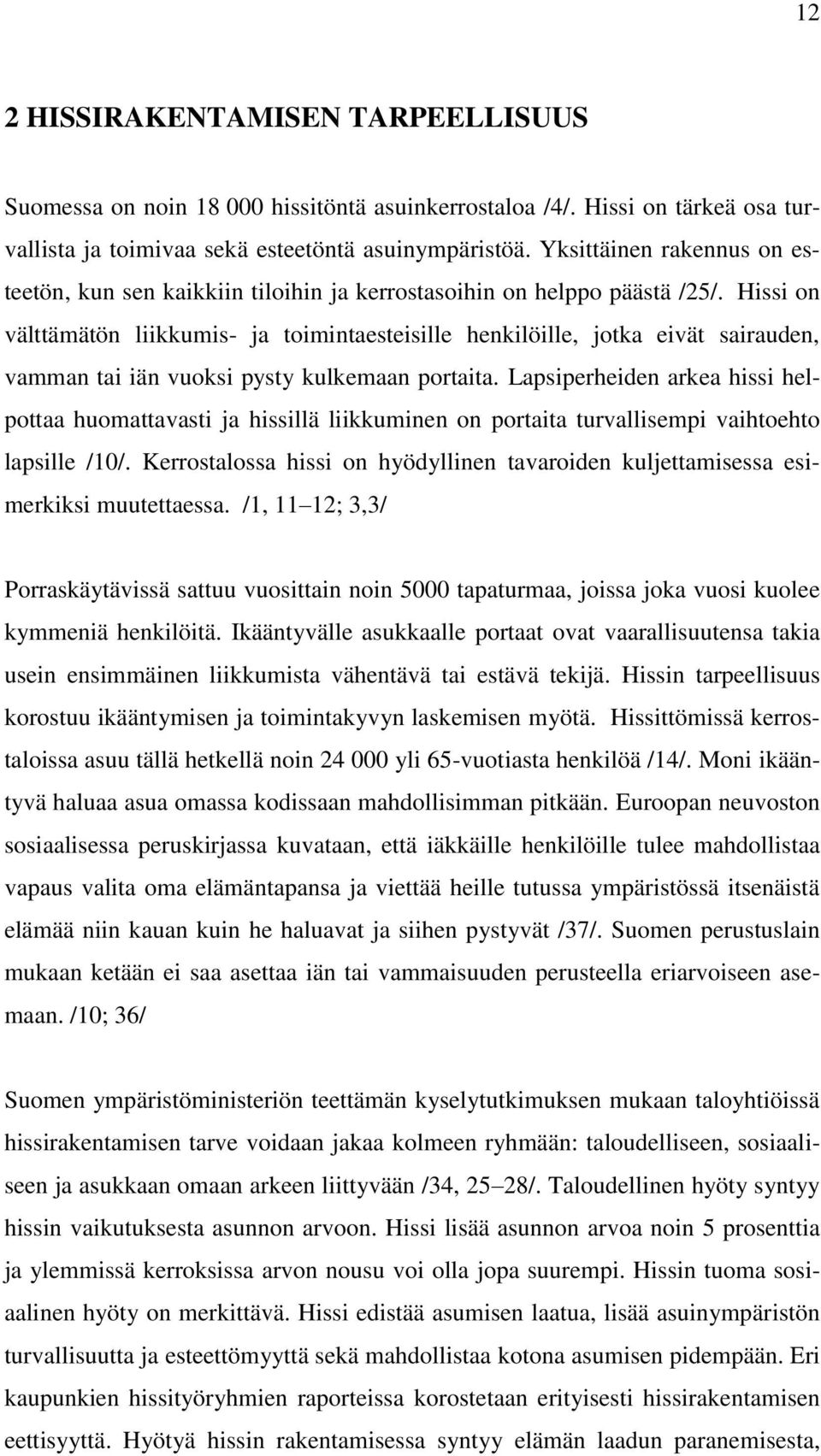 Hissi on välttämätön liikkumis- ja toimintaesteisille henkilöille, jotka eivät sairauden, vamman tai iän vuoksi pysty kulkemaan portaita.