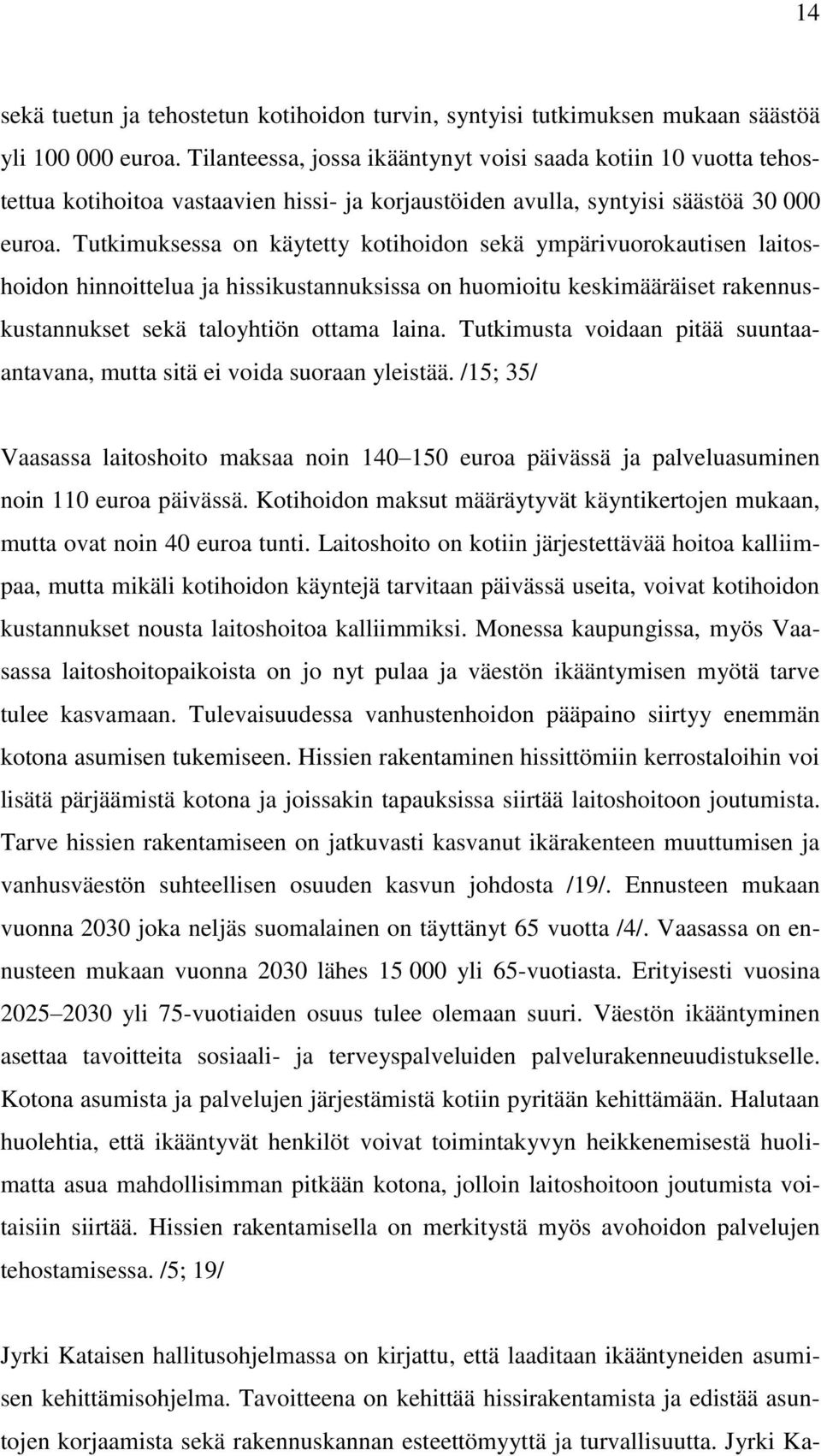 Tutkimuksessa on käytetty kotihoidon sekä ympärivuorokautisen laitoshoidon hinnoittelua ja hissikustannuksissa on huomioitu keskimääräiset rakennuskustannukset sekä taloyhtiön ottama laina.