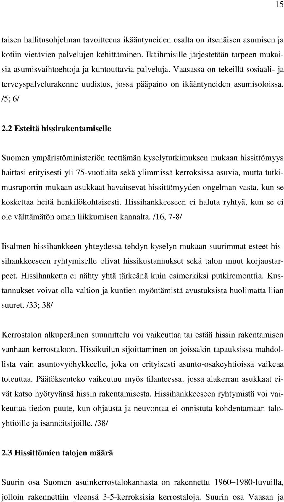 Vaasassa on tekeillä sosiaali- ja terveyspalvelurakenne uudistus, jossa pääpaino on ikääntyneiden asumisoloissa. /5; 6/ 2.