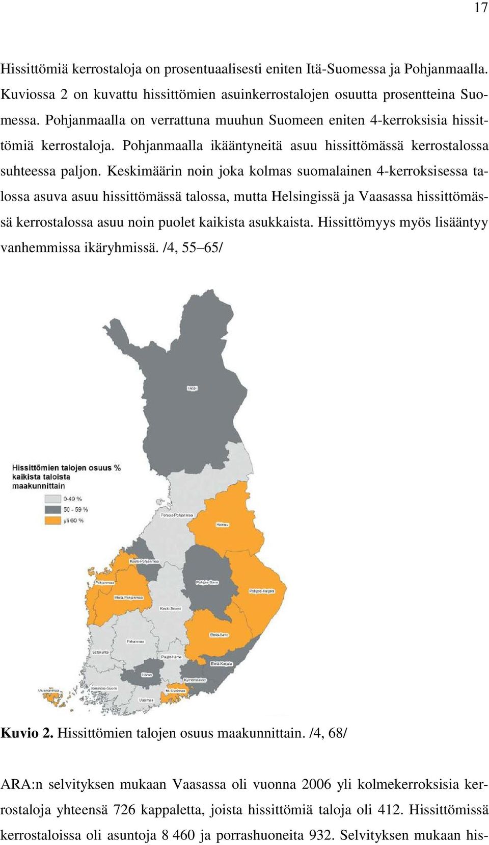 Keskimäärin noin joka kolmas suomalainen 4-kerroksisessa talossa asuva asuu hissittömässä talossa, mutta Helsingissä ja Vaasassa hissittömässä kerrostalossa asuu noin puolet kaikista asukkaista.