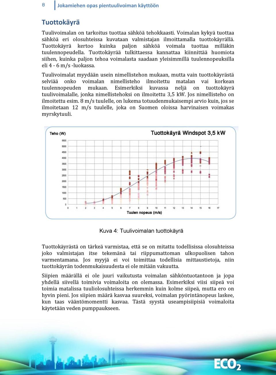 Tuottokäyrää tulkittaessa kannattaa kiinnittää huomiota siihen, kuinka paljon tehoa voimalasta saadaan yleisimmillä tuulennopeuksilla eli 4-6 m/s -luokassa.