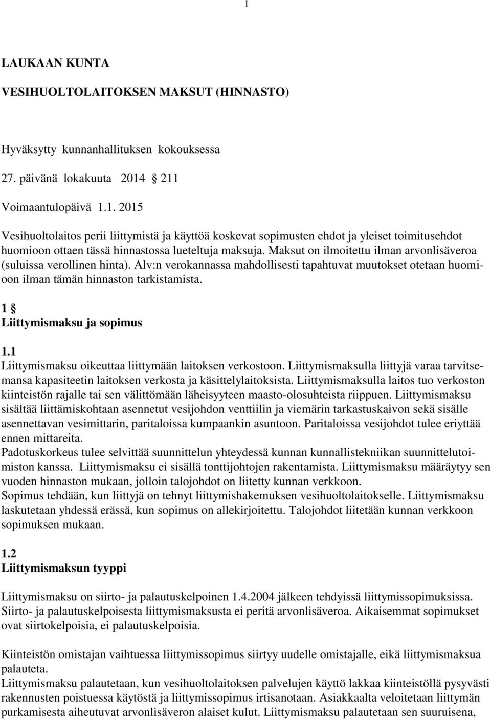 1 Liittymismaksu ja sopimus 1.1 Liittymismaksu oikeuttaa liittymään laitoksen verkostoon. Liittymismaksulla liittyjä varaa tarvitsemansa kapasiteetin laitoksen verkosta ja käsittelylaitoksista.