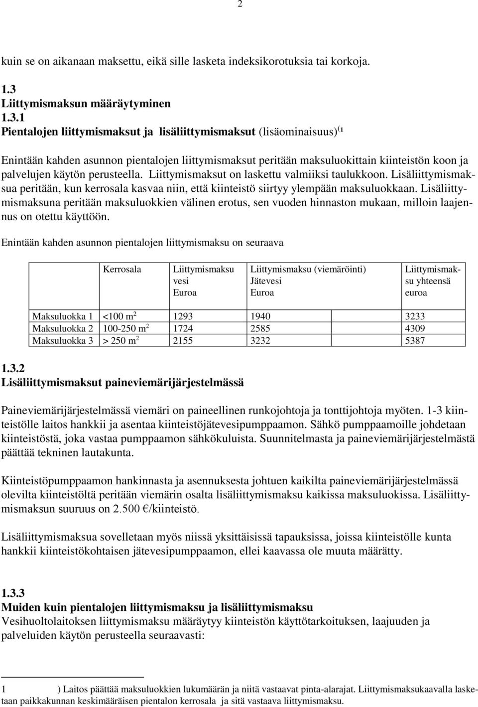 1 Pientalojen liittymismaksut ja lisäliittymismaksut (lisäominaisuus) ( 1 Enintään kahden asunnon pientalojen liittymismaksut peritään maksuluokittain kiinteistön koon ja palvelujen käytön