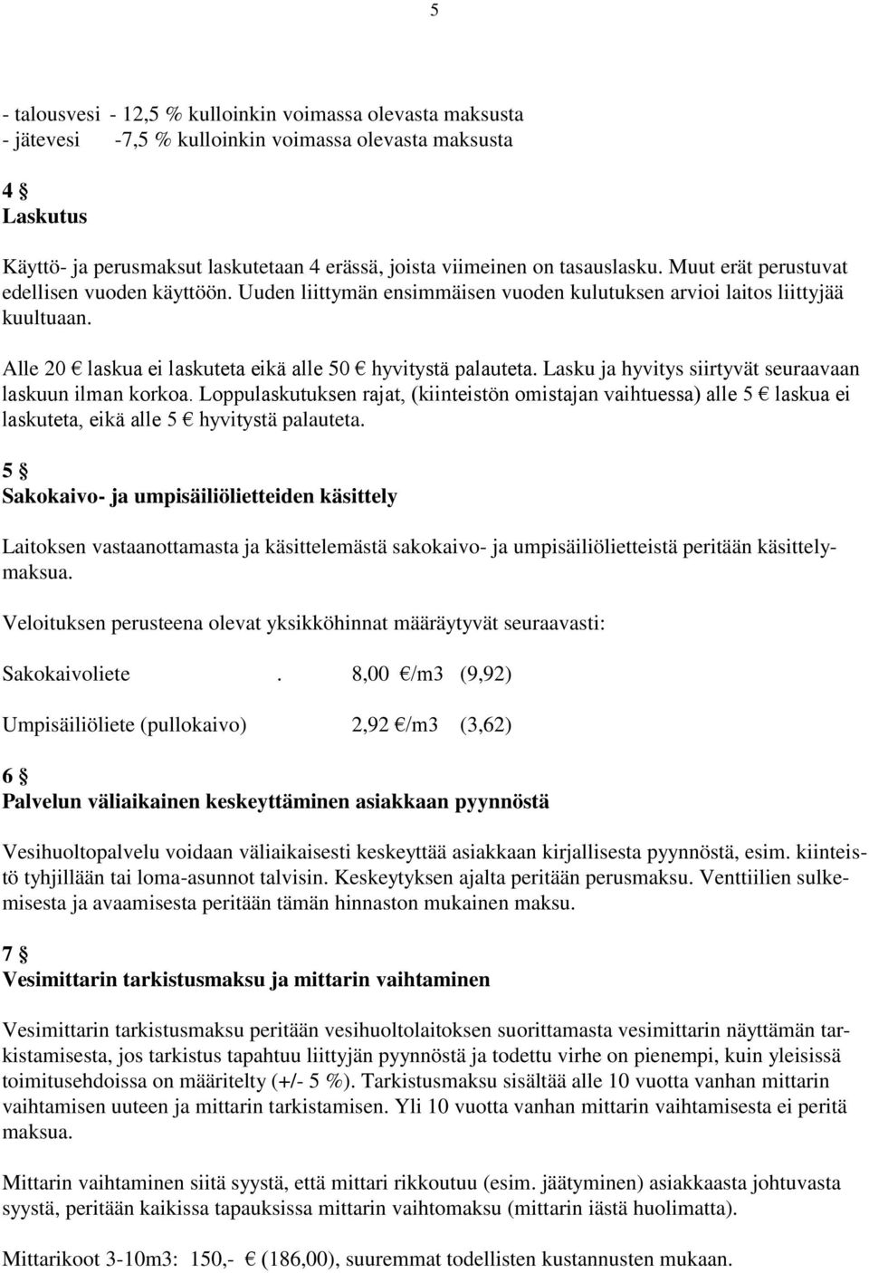 Alle 20 laskua ei laskuteta eikä alle 50 hyvitystä palauteta. Lasku ja hyvitys siirtyvät seuraavaan laskuun ilman korkoa.