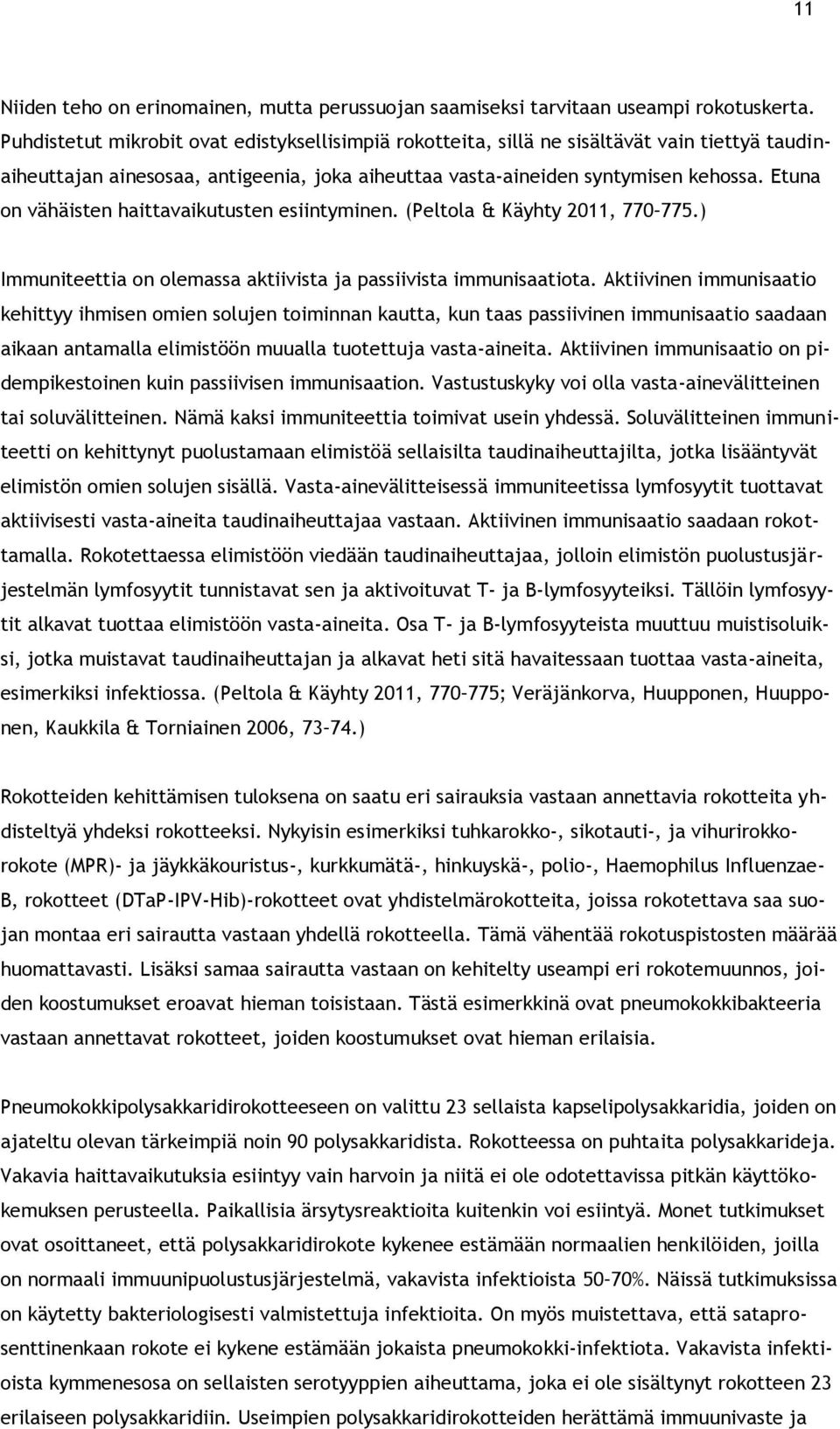 Etuna on vähäisten haittavaikutusten esiintyminen. (Peltola & Käyhty 2011, 770 775.) Immuniteettia on olemassa aktiivista ja passiivista immunisaatiota.