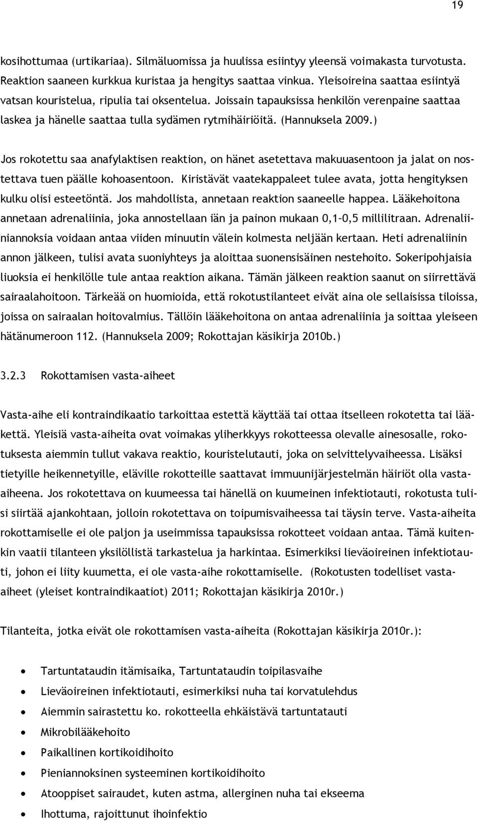 ) Jos rokotettu saa anafylaktisen reaktion, on hänet asetettava makuuasentoon ja jalat on nostettava tuen päälle kohoasentoon.