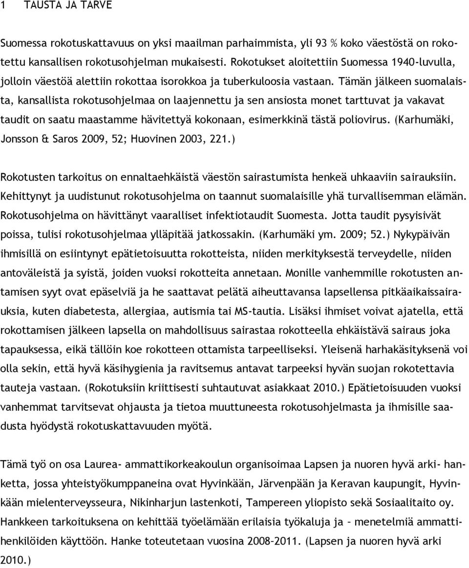 Tämän jälkeen suomalaista, kansallista rokotusohjelmaa on laajennettu ja sen ansiosta monet tarttuvat ja vakavat taudit on saatu maastamme hävitettyä kokonaan, esimerkkinä tästä poliovirus.