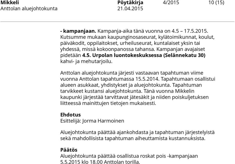 Tapahtumaan osallistui alueen asukkaat, yhdistykset ja aluejohtokunta. Tapahtuman tarvikkeet kustansi aluejohtokunta.