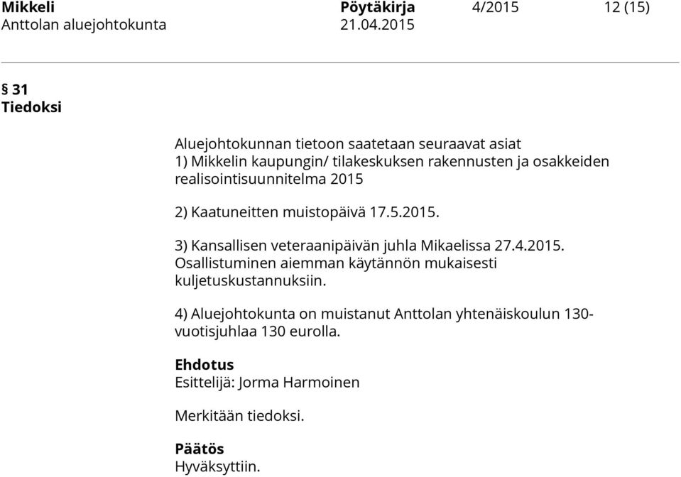 2) Kaatuneitten muistopäivä 17.5.2015. 3) Kansallisen veteraanipäivän juhla Mikaelissa 27.4.2015. Osallistuminen aiemman käytännön mukaisesti kuljetuskustannuksiin.