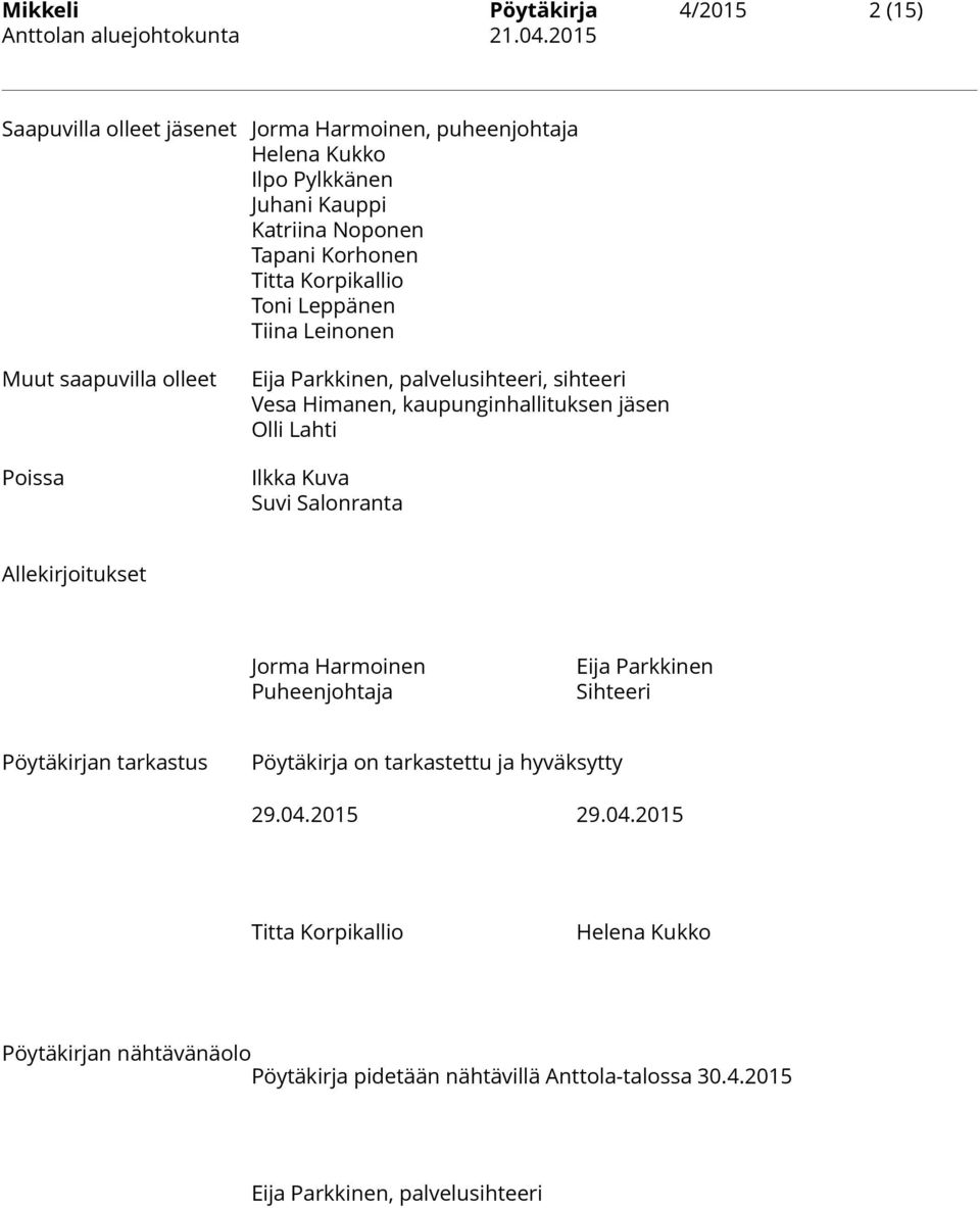 jäsen Ilkka Kuva Suvi Salonranta Allekirjoitukset Jorma Harmoinen Puheenjohtaja Eija Parkkinen Sihteeri Pöytäkirjan tarkastus Pöytäkirja on tarkastettu ja