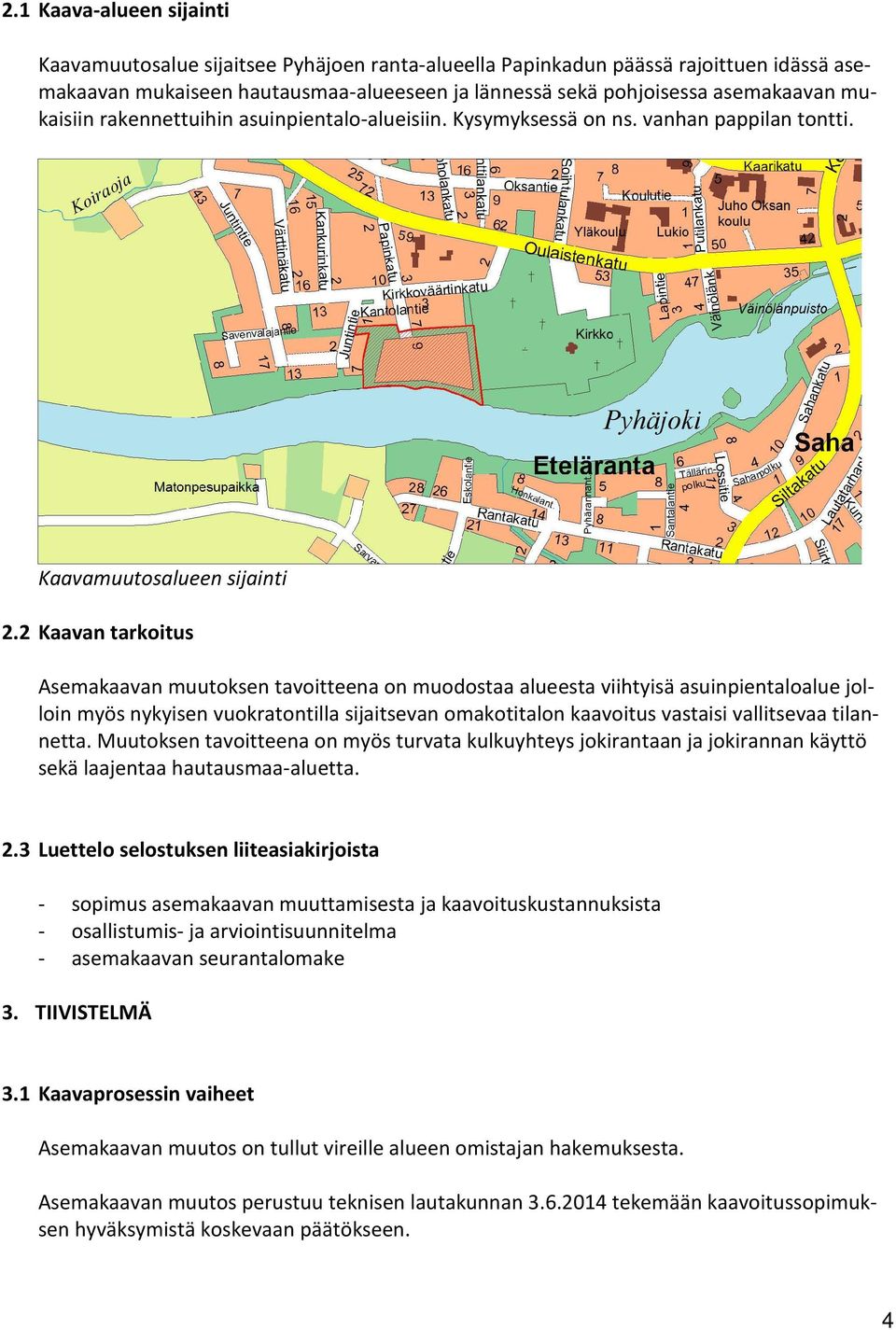 2 Kaavan tarkoitus Asemakaavan muutoksen tavoitteena on muodostaa alueesta viihtyisä asuinpientaloalue jolloin myös nykyisen vuokratontilla sijaitsevan omakotitalon kaavoitus vastaisi vallitsevaa