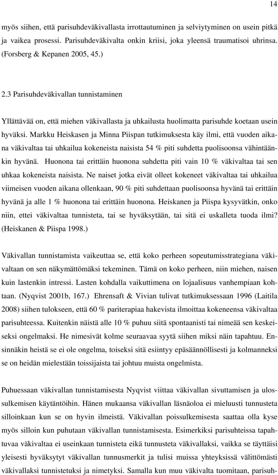 Markku Heiskasen ja Minna Piispan tutkimuksesta käy ilmi, että vuoden aikana väkivaltaa tai uhkailua kokeneista naisista 54 % piti suhdetta puolisoonsa vähintäänkin hyvänä.