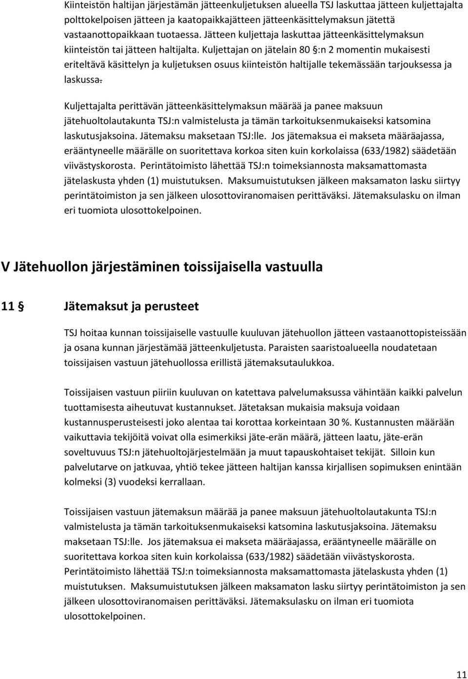 Kuljettajan on jätelain 80 :n 2 momentin mukaisesti eriteltävä käsittelyn ja kuljetuksen osuus kiinteistön haltijalle tekemässään tarjouksessa ja laskussa.