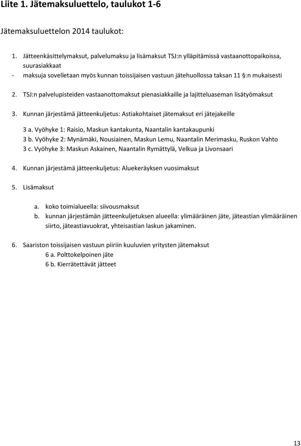 2. TSJ:n palvelupisteiden vastaanottomaksut pienasiakkaille ja lajitteluaseman lisätyömaksut 3. Kunnan järjestämä jätteenkuljetus: Astiakohtaiset jätemaksut eri jätejakeille 3 a.