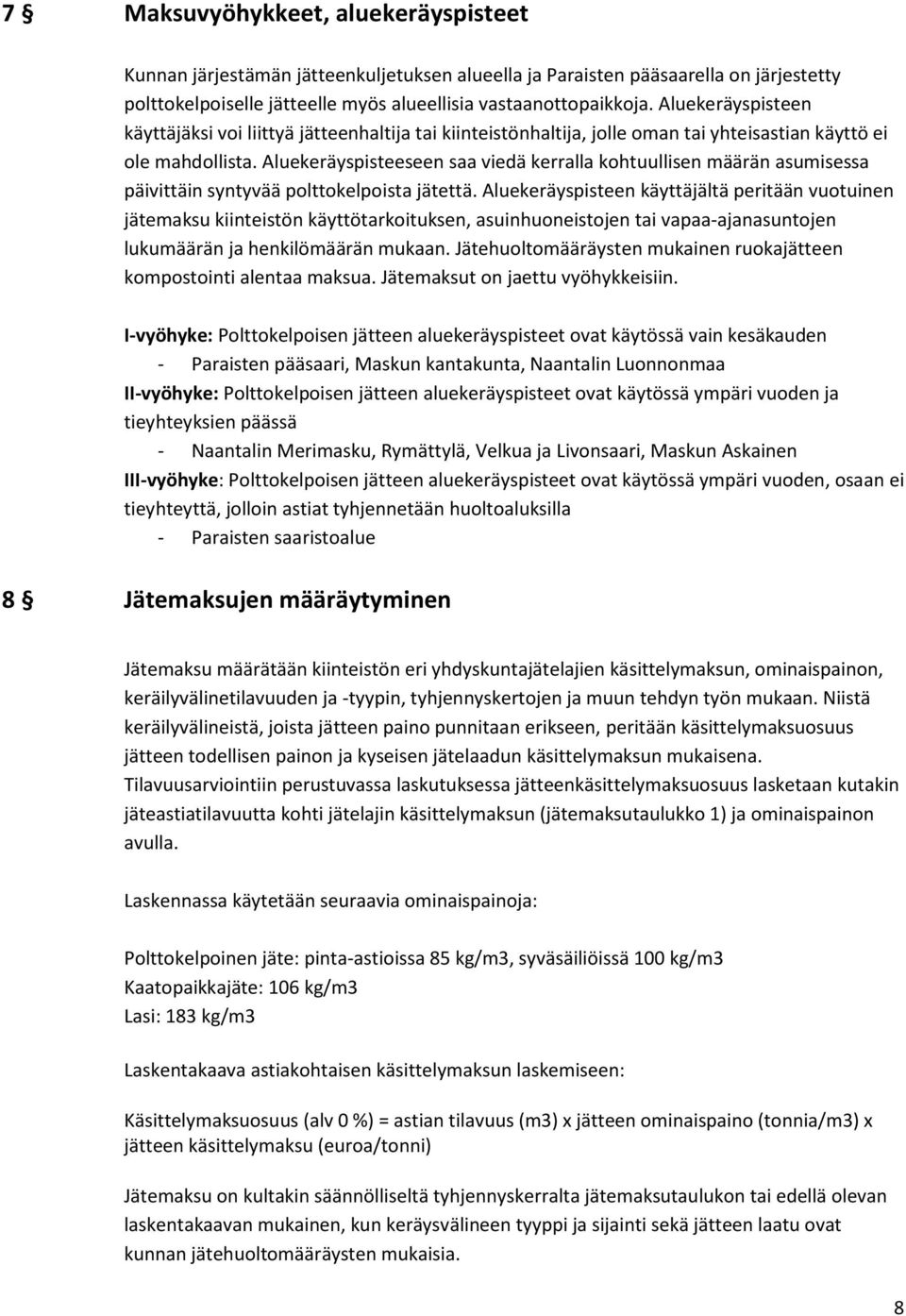 Aluekeräyspisteeseen saa viedä kerralla kohtuullisen määrän asumisessa päivittäin syntyvää polttokelpoista jätettä.