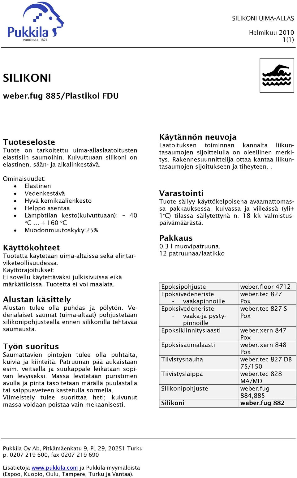 elintarviketeollisuudessa. Käyttörajoitukset: Ei sovellu käytettäväksi julkisivuissa eikä märkätiloissa. Tuotetta ei voi maalata. Alustan käsittely Alustan tulee olla puhdas ja pölytön.
