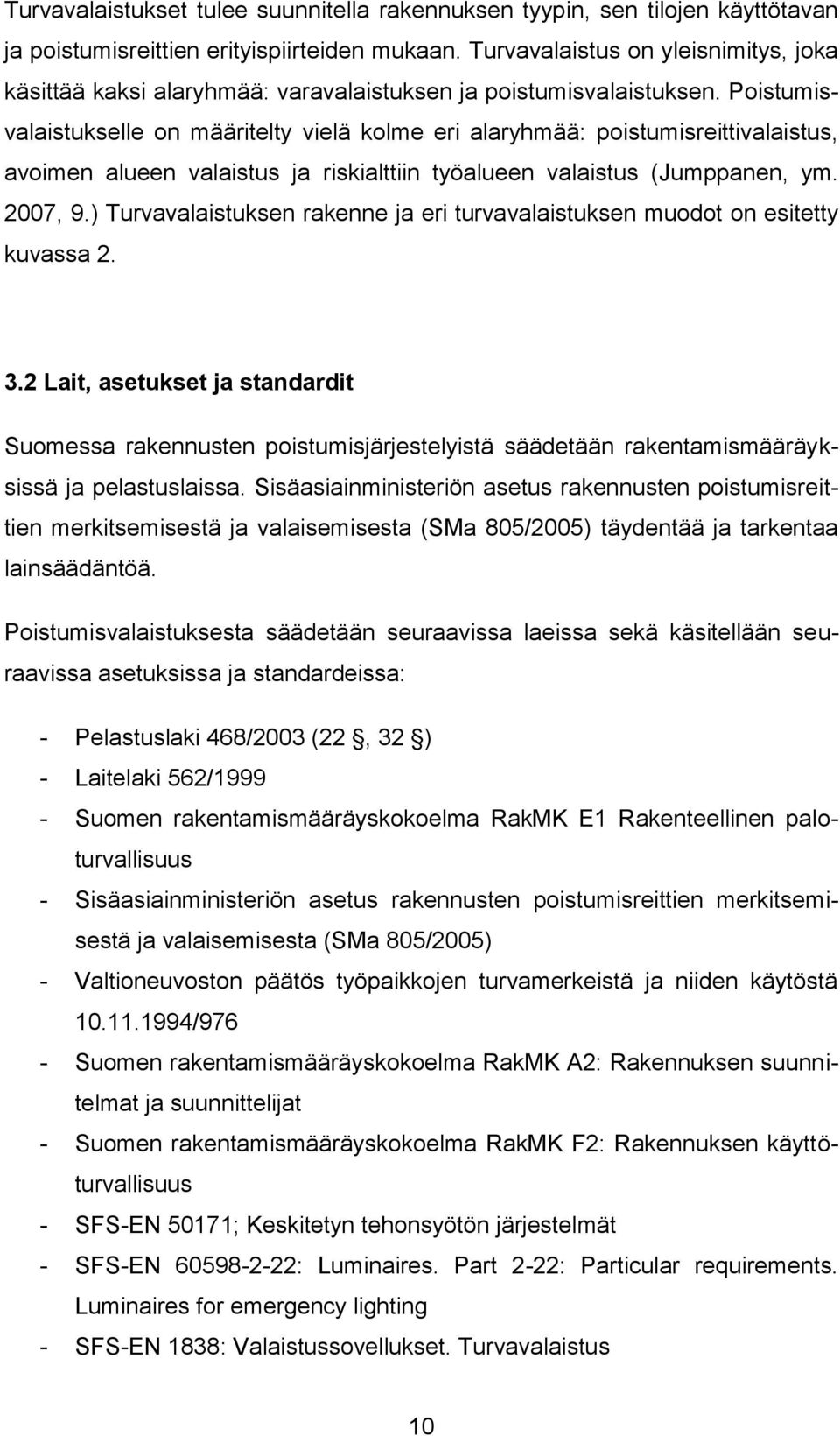 Poistumisvalaistukselle on määritelty vielä kolme eri alaryhmää: poistumisreittivalaistus, avoimen alueen valaistus ja riskialttiin työalueen valaistus (Jumppanen, ym. 2007, 9.
