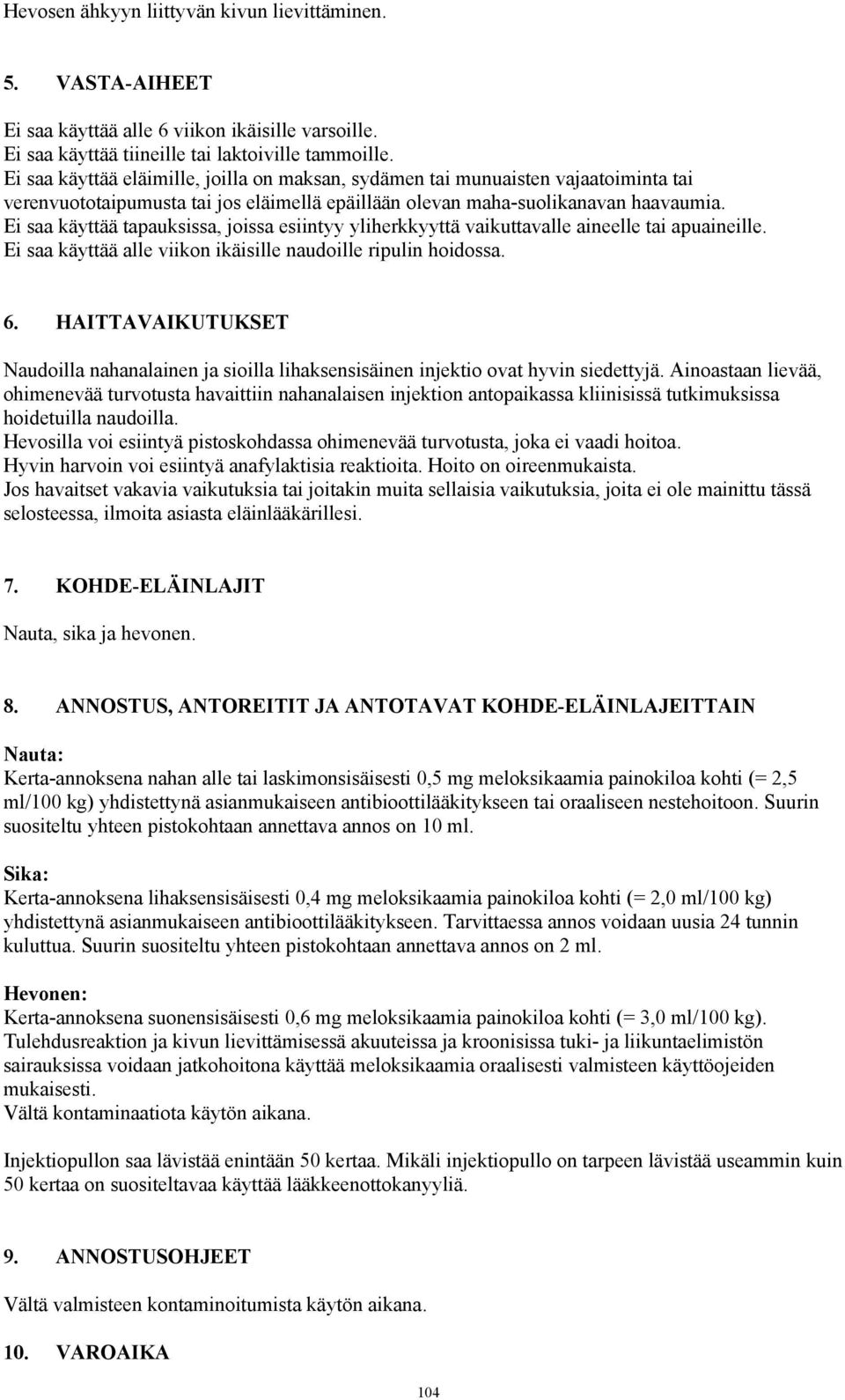 Ei saa käyttää tapauksissa, joissa esiintyy yliherkkyyttä vaikuttavalle aineelle tai apuaineille. Ei saa käyttää alle viikon ikäisille naudoille ripulin hoidossa. 6.