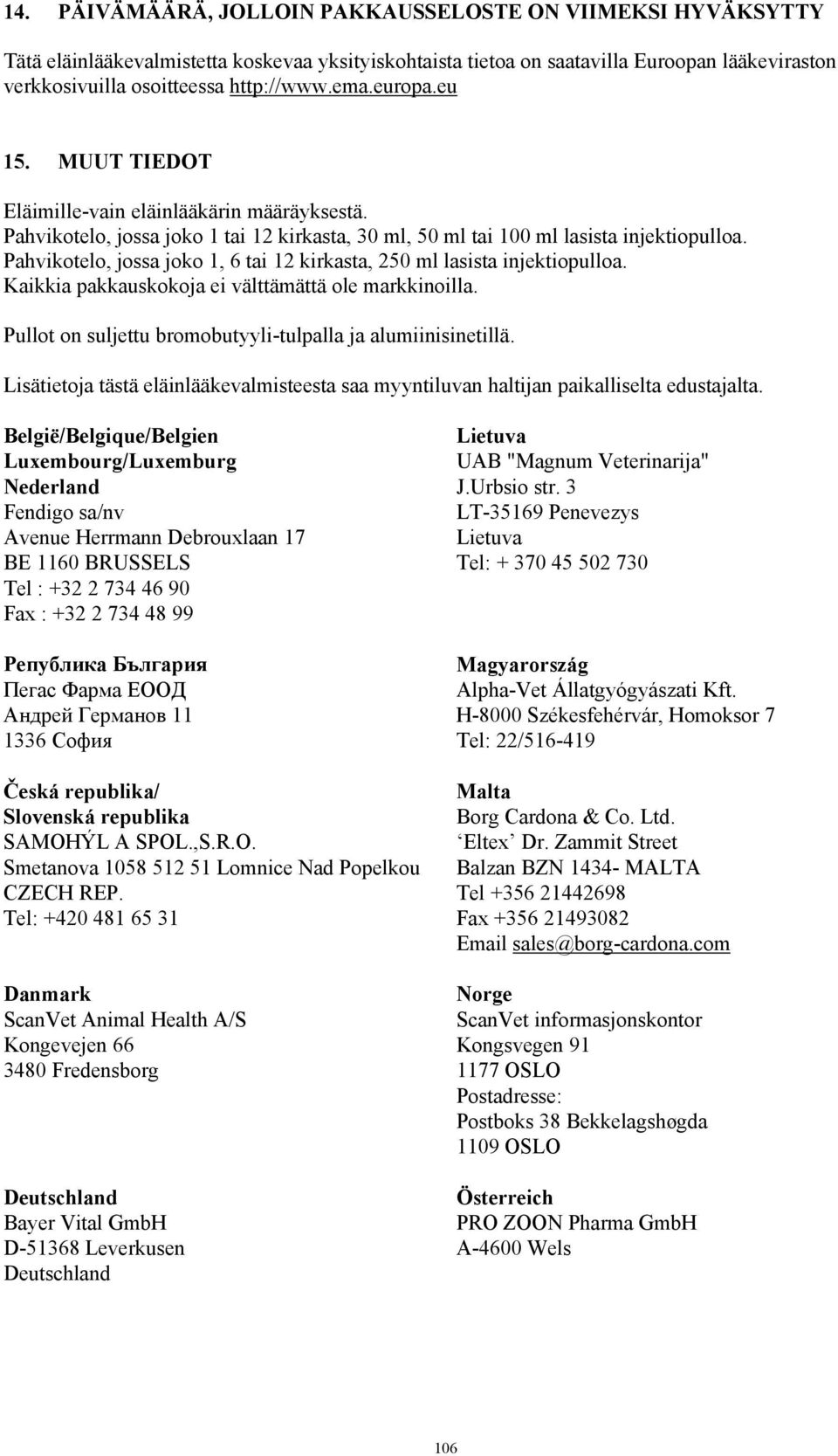 Pahvikotelo, jossa joko 1, 6 tai 12 kirkasta, 250 ml lasista injektiopulloa. Kaikkia pakkauskokoja ei välttämättä ole markkinoilla. Pullot on suljettu bromobutyyli-tulpalla ja alumiinisinetillä.