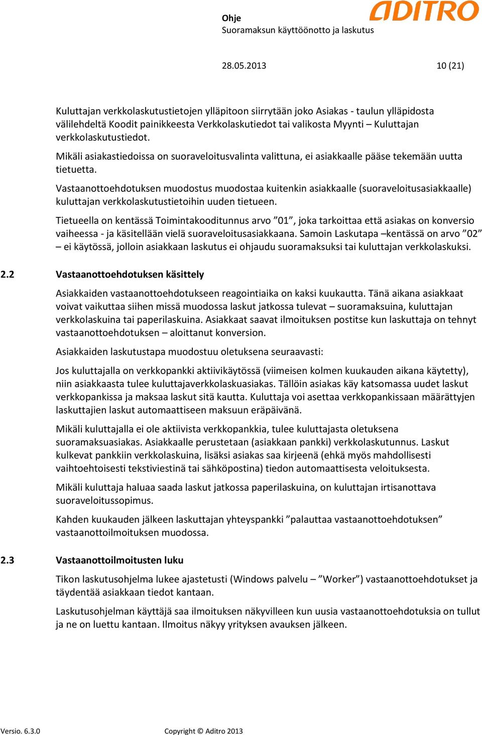 verkkolaskutustiedot. Mikäli asiakastiedoissa on suoraveloitusvalinta valittuna, ei asiakkaalle pääse tekemään uutta tietuetta.