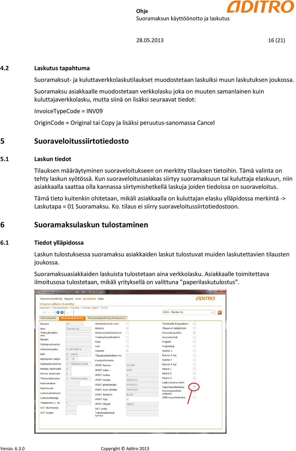 ja lisäksi peruutus-sanomassa Cancel 5 Suoraveloitussiirtotiedosto 5.1 Laskun tiedot Tilauksen määräytyminen suoraveloitukseen on merkitty tilauksen tietoihin. Tämä valinta on tehty laskun syötössä.