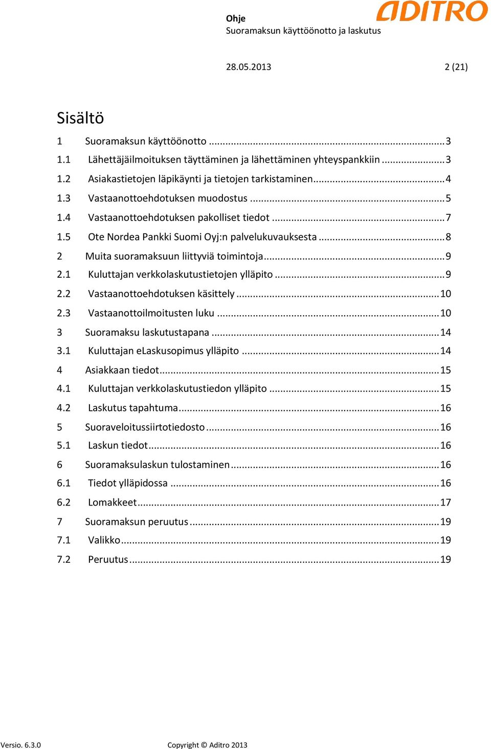 1 Kuluttajan verkkolaskutustietojen ylläpito... 9 2.2 Vastaanottoehdotuksen käsittely... 10 2.3 Vastaanottoilmoitusten luku... 10 3 Suoramaksu laskutustapana... 14 3.