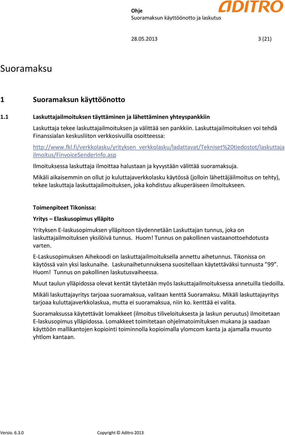 fi/verkkolasku/yrityksen_verkkolasku/ladattavat/tekniset%20tiedostot/laskuttaja ilmoitus/finvoicesenderinfo.asp Ilmoituksessa laskuttaja ilmoittaa halustaan ja kyvystään välittää suoramaksuja.