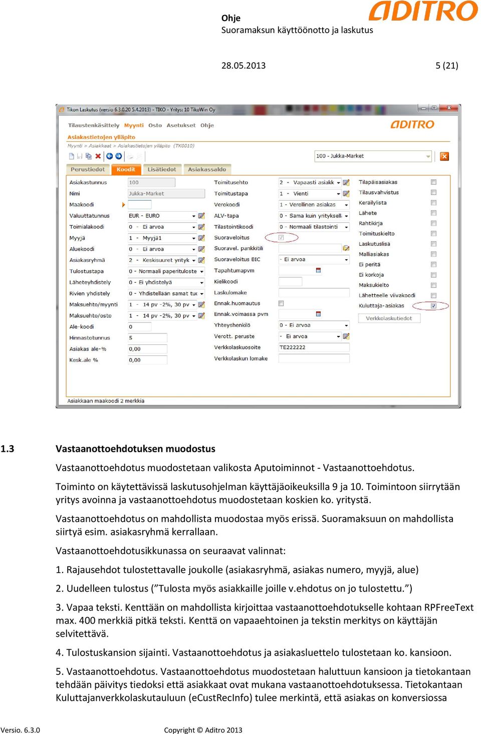 Vastaanottoehdotus on mahdollista muodostaa myös erissä. Suoramaksuun on mahdollista siirtyä esim. asiakasryhmä kerrallaan. Vastaanottoehdotusikkunassa on seuraavat valinnat: 1.