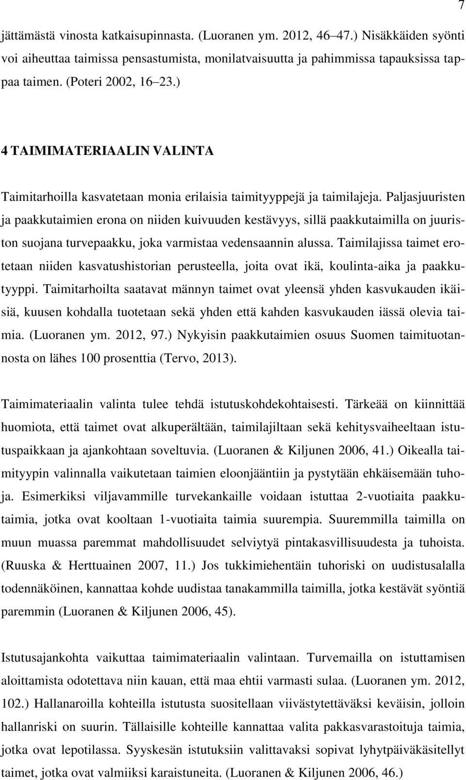 Paljasjuuristen ja paakkutaimien erona on niiden kuivuuden kestävyys, sillä paakkutaimilla on juuriston suojana turvepaakku, joka varmistaa vedensaannin alussa.