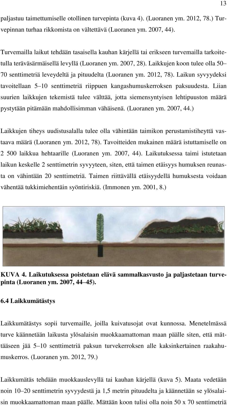 Laikkujen koon tulee olla 50 70 senttimetriä leveydeltä ja pituudelta (Luoranen ym. 2012, 78). Laikun syvyydeksi tavoitellaan 5 10 senttimetriä riippuen kangashumuskerroksen paksuudesta.